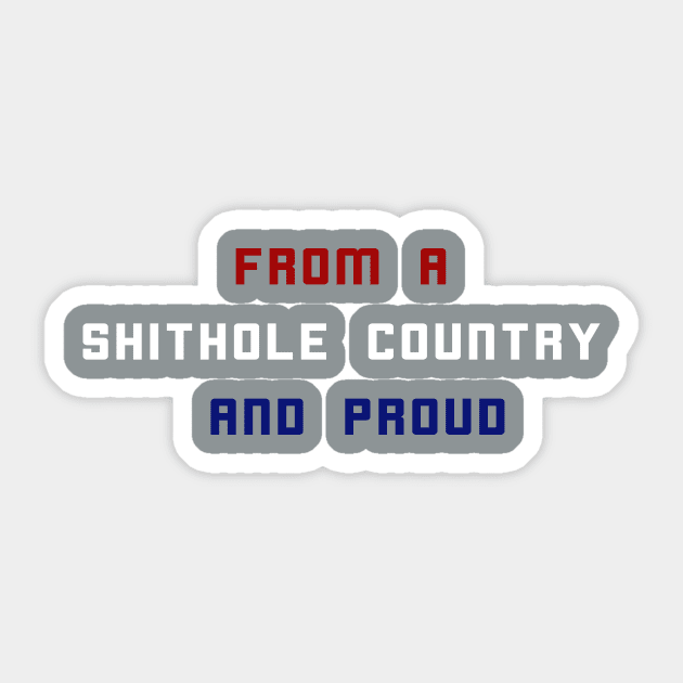 From A Shithole Country And Proud Sticker by xenapulliam